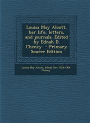 Louisa May Alcott, Her Life, Letters, and Journals. Edited by Ednah D. Cheney - Primary Source Edition,1293585475,9781293585474