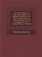 On the Origin of Species by Means of Natural Selection Or, the Preservation of Favored Races in the Struggle of Life - Primary Source Edition,1293601306,9781293601303