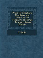 Practical Telephone Handbook and Guide to the Telephone Exchange - Primary Source Edition,1295652226,9781295652228