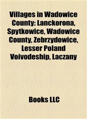 Villages in Wadowice County Lanckorona, Spytkowice, Wadowice County, Zebrzydowice, Lesser Poland Voivodeship, Łączany,1155593359,9781155593357