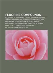 Fluorine compounds Fluorides, Fluorinating agents, Organofluorides, Tetrafluoroborates, Fluorite, Radon difluoride, Paroxetine, Flunitrazepam,1157431933,9781157431930