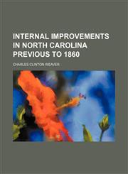 Internal improvements in North Carolina previous to 1860,115474762X,9781154747621