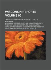 Wisconsin reports Volume 95; cases determined in the Supreme Court of Wisconsin,1154319121,9781154319125