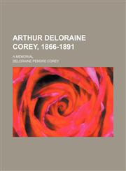 Arthur Deloraine Corey, 1866-1891; A Memorial,1151341118,9781151341112