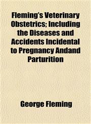 Fleming's Veterinary Obstetrics; Including the Diseases and Accidents Incidental to Pregnancy Andand Parturition,115494686X,9781154946864