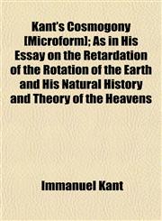 Kant's Cosmogony [Microform]; As in His Essay on the Retardation of the Rotation of the Earth and His Natural History and Theory of the Heavens,1154755150,9781154755152