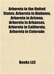 Arboreta in the United States Arboreta in Alabama, Arboreta in Arizona, Arboreta in Arkansas, Arboreta in California, Arboreta in Colorado,1157769357,9781157769354