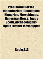 Prehistoric Horses Hippotherium, Dinohippus, Hipparion, Merychippus, Hagerman Horse, Equus Scotti, Archaeohippus, Equus Lambei, Mesohippus,115568026X,9781155680262