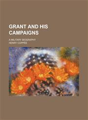 Grant and his campaigns; a military biography,1236128311,9781236128317