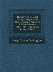 History of Colonel Henry Bouquet and the Western Fronteirs of Pennsylvania 1747-1764 - Primary Source Edition,1293778079,9781293778074