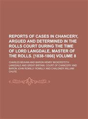 Reports of cases in Chancery, argued and determined in the Rolls court during the time of Lord Langdale, master of the rolls. [1838-1866] Volume 8,021732648X,9780217326483