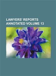 Lawyers' reports annotated Volume 13,1236080971,9781236080974
