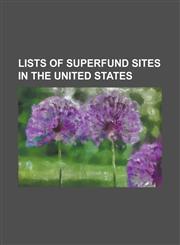Lists of Superfund Sites in the United States List of Superfund Sites in Alabama, List of Superfund Sites in Alaska, List of Superfund Sites in Ameri,1155367936,9781155367934