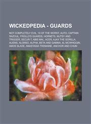 Wickedpedia - Guards Not completely evil, 10 of the Worst, AUTO, Captain Razoul, Frollo's Guards, Hornets, Nutsy and Trigger, SECUR-T, Abis Mal, Acer, Ajax the Gorilla, Aliens, Alonso, Alpha, Beta and Gamma, Al McWhiggin, Amos Slade,1234797844,9781234797843