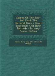 Stories of the Base-Ball Field; The National Game's Great Exponents and Their Methods - Primary Source Edition,1294463179,9781294463177