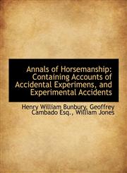 Annals of Horsemanship Containing Accounts of Accidental Experimens, and Experimental Accidents,1140380591,9781140380597
