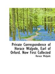 Private Correspondence of Horace Walpole, Earl of Orford. Now First Collected,1115368362,9781115368360