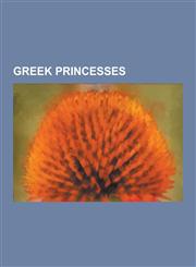 Greek Princesses Princess Alice of Battenberg, Queen Sofia of Spain, Princess Francoise of Orleans, Helen of Greece and Denmark, Prince,1230571043,9781230571041