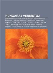 Hungaraj Verkistoj Imre Kertesz, Istvan Nemere, Magda Szabo, Frigyes Karinthy, Listo de Hungaraj Verkistoj, Francisko Rakoczi La 2-A, Gyu,1233334719,9781233334711