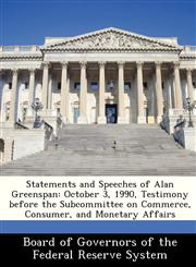 Statements and Speeches of Alan Greenspan October 3, 1990, Testimony before the Subcommittee on Commerce, Consumer, and Monetary Affairs,1288481721,9781288481729