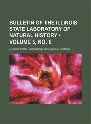Bulletin of the Illinois State Laboratory of Natural History (Volume 5, no. 6),1154051072,9781154051070