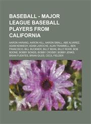 Baseball - Major League Baseball players from California Aaron Harang, Aaron Hill, Aaron Small, Abe Alvarez, Adam Kennedy, Adam LaRoche, Alan Trammell, Ben Francisco, Bill Buckner, Billy Bean, Billy Rohr, Bob Boone, Bobby Bonds, Bobby Crosby,1234683792,9781234683795