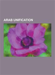 Arab Unification Arab League, United Arab Republic, Pan-Arabism, United Arab Emirates, Ba'ath Party, Saudi Arabia, Yemeni Unification,,1230534695,9781230534695