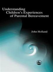 Understanding Children's Experiences of Parental Bereavement,1843100169,9781843100164
