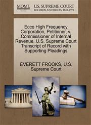 Ecco High Frequency Corporation, Petitioner, v. Commissioner of Internal Revenue. U.S. Supreme Court Transcript of Record with Supporting Pleadings,1270357891,9781270357896