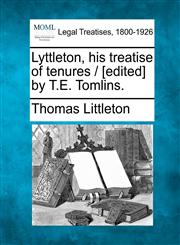 Lyttleton, his treatise of tenures / [edited] by T.E. Tomlins.,1240182198,9781240182190