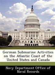 German Submarine Activities on the Atlantic Coast of the United States and Canada,1249916720,9781249916727