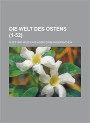 Die Welt Des Ostens; Altes Und Neues Aus Asiens Drei Kaiserreichen (1-52 ),123452239X,9781234522391