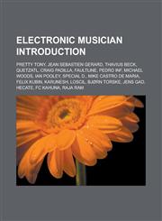 Electronic Musician Introduction Pretty Tony, Jean Sebastien Gerard, Thavius Beck, Quetzatl, Craig Padilla, Faultline, Pedro INF,1157321100,9781157321101