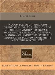 Novum lumen chirurgicum vindicatum or, The new light of chirurgery vindicated from the many unjust aspersions of several unknown calumniators. With the addition of som few experiments made this winter (1698),1171331290,9781171331292