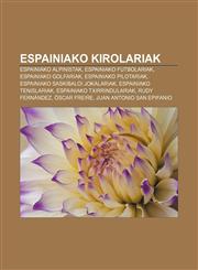 Espainiako kirolariak Espainiako alpinistak, Espainiako futbolariak, Espainiako golfariak, Espainiako pilotariak,1233043498,9781233043491