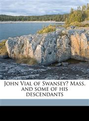 John Vial of Swansey? Mass. and some of his descendants,117840854X,9781178408546