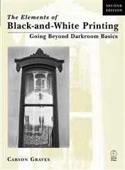 The Elements of Black-And-White Printing Going Beyond Darkroom Basics 2nd Edition,0240803124,9780240803128