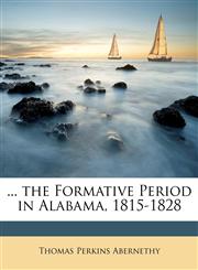 ... the Formative Period in Alabama, 1815-1828,1148018239,9781148018232
