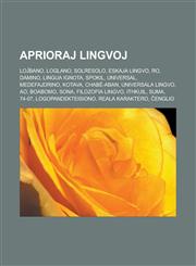 Aprioraj lingvoj Loĵbano, Loglano, Solresolo, Eskaja lingvo, Ro, Damino, Lingua ignota, Spokil, Universal, Medefajdrino, Kotava, Chabé-Aban, Universala lingvo, Ao, Boabomo, Sona, Filozofia lingvo, Ithkuil, Suma, 74-07, Logopandekteisiono,1232956953,9781232956952