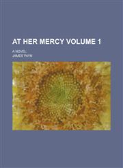 At Her Mercy; A Novel Volume 1,123412307X,9781234123079