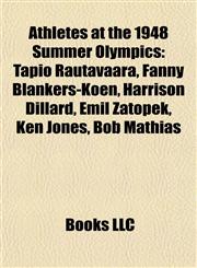 Athletes at the 1948 Summer Olympics Tapio Rautavaara, Fanny Blankers-Koen, Harrison Dillard, Emil Zátopek, Ken Jones, Bob Mathias,1155902602,9781155902609
