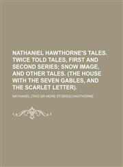 Nathaniel Hawthorne's tales. Twice told tales, first and second series;  Snow image, and other tales. (The house with the seven gables, and The scarlet letter).,1150464666,9781150464669