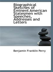 Biographical Sketches of Eminent American Statesmen with Speeches, Addresses and Letters,1116114216,9781116114218