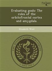 Evaluating goals The roles of the orbitofrontal cortex and amygdala.,1249030595,9781249030591
