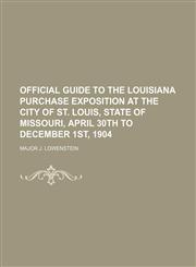 Official guide to the Louisiana Purchase Exposition at the city of St. Louis, state of Missouri, April 30th to December 1st, 1904,1154946886,9781154946888