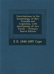 Contributions to the herpetology of New Granada and Argentina, with descriptions of new forms  - Primary Source Edition,1293232661,9781293232668