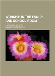 Worship in the family and school-room; a manual of devotion,1236491858,9781236491855