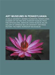 Art museums in Pennsylvania La Salle University, Barnes Foundation, Pennsylvania Academy of the Fine Arts, Everhart Museum,1155319613,9781155319612