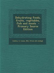 Dehydrating Foods, Fruits, Vegetables, Fish and Meats - Primary Source Edition,1293703397,9781293703397