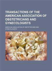 Transactions of the American Association of Obstetricians and Gynecologists (Volume 29),115032080X,9781150320804